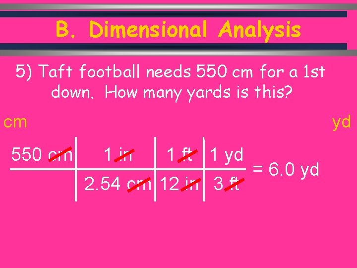 B. Dimensional Analysis 5) Taft football needs 550 cm for a 1 st down.