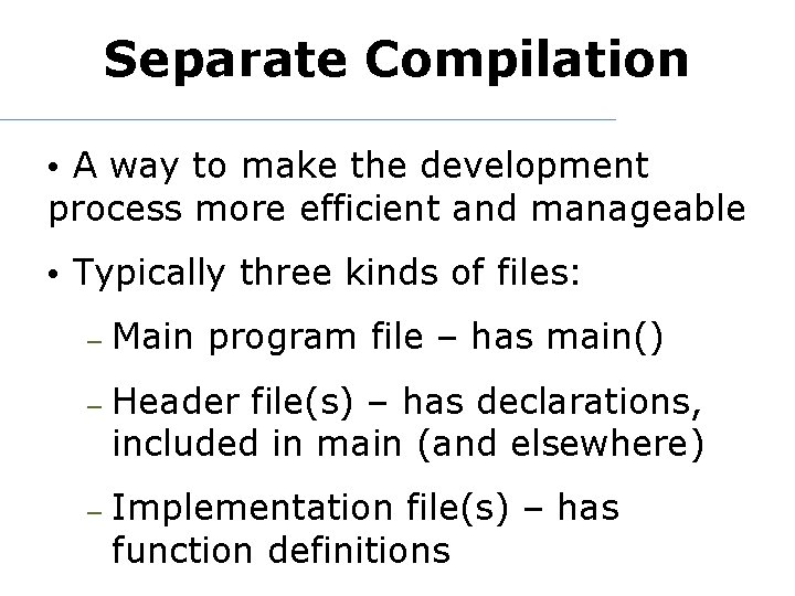 Separate Compilation • A way to make the development process more efficient and manageable