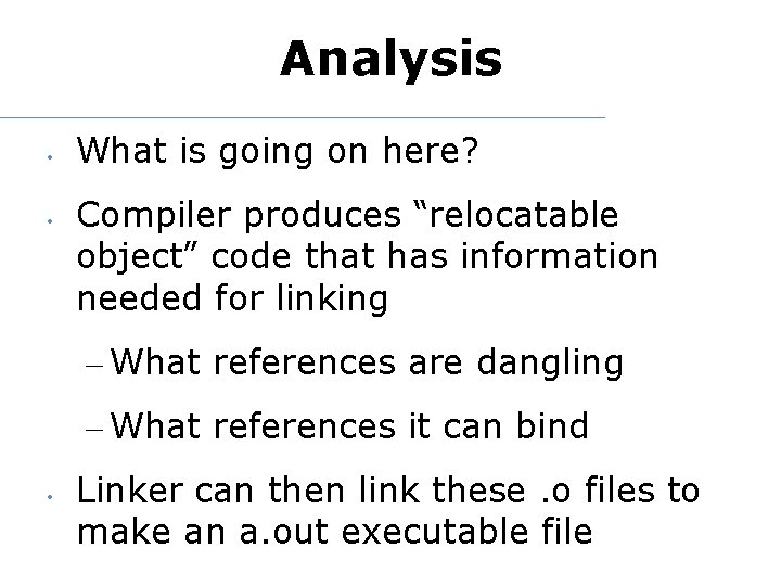 Analysis • • What is going on here? Compiler produces “relocatable object” code that