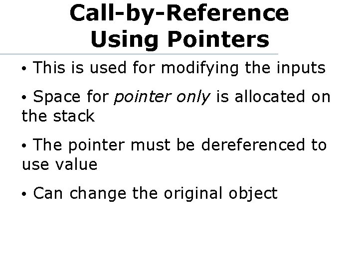 Call-by-Reference Using Pointers • This is used for modifying the inputs • Space for