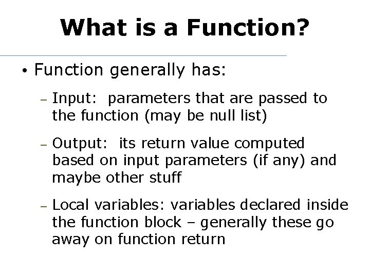 What is a Function? • Function generally has: – Input: parameters that are passed