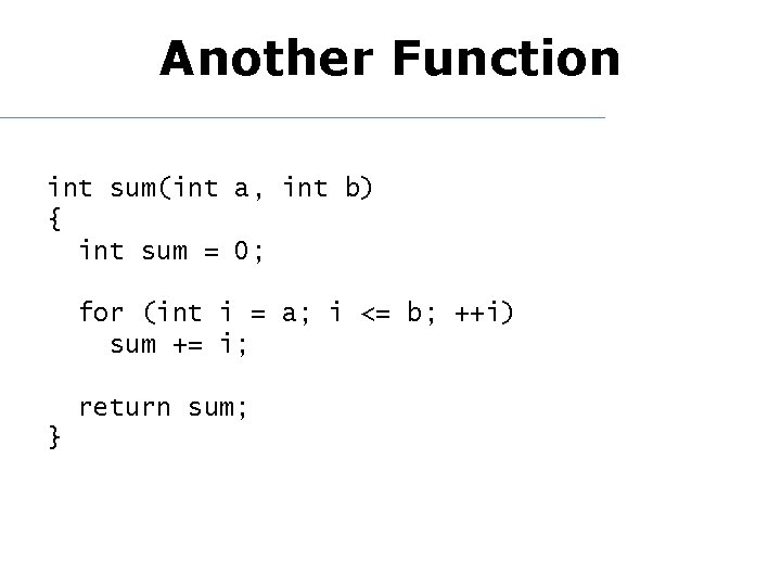 Another Function int sum(int a, int b) { int sum = 0; for (int