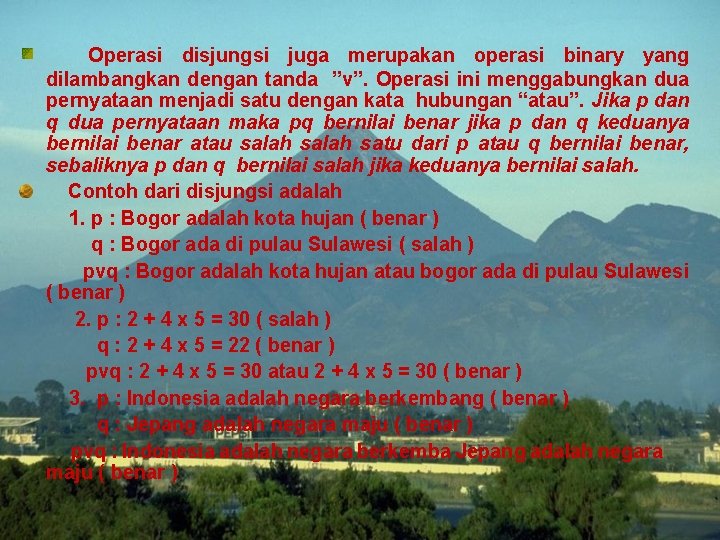 Operasi disjungsi juga merupakan operasi binary yang dilambangkan dengan tanda ”v”. Operasi ini menggabungkan