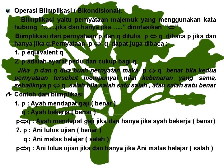 Operasi Biimplikasi ( Bikondisional). Biimplikasi yaitu pernyataan majemuk yang menggunakan kata hubung “……jika dan