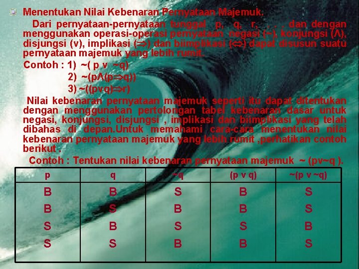 Menentukan Nilai Kebenaran Pernyataan Majemuk. Dari pernyataan-pernyataan tunggal p, q, r, . . .