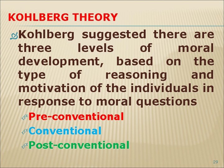 KOHLBERG THEORY Kohlberg suggested there are three levels of moral development, based on the