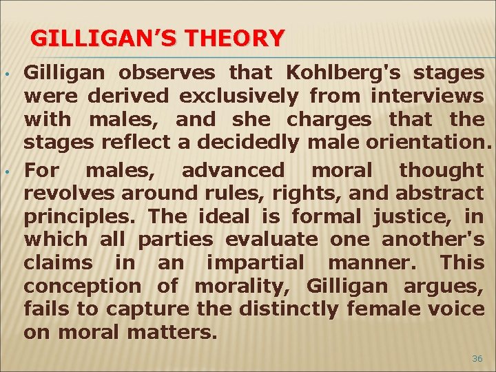 GILLIGAN’S THEORY • • Gilligan observes that Kohlberg's stages were derived exclusively from interviews