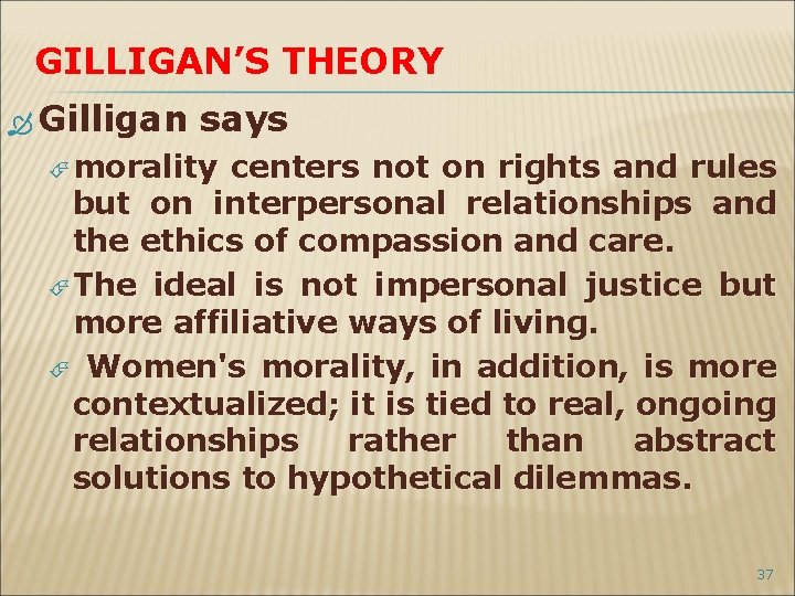 GILLIGAN’S THEORY Gilligan says morality centers not on rights and rules but on interpersonal