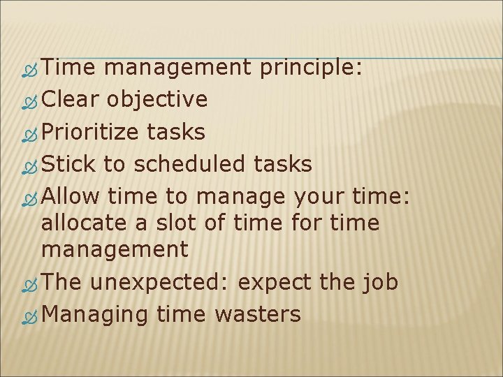  Time management principle: Clear objective Prioritize tasks Stick to scheduled tasks Allow time