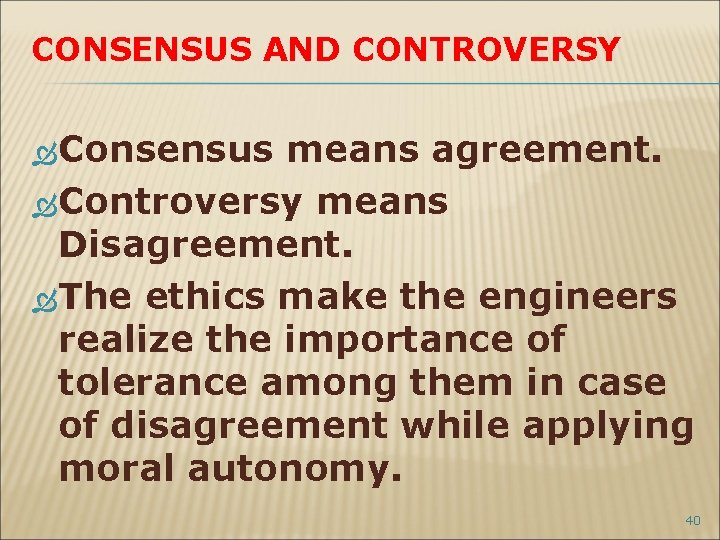CONSENSUS AND CONTROVERSY Consensus means agreement. Controversy means Disagreement. The ethics make the engineers