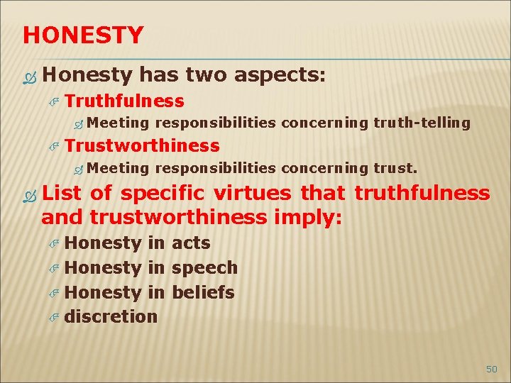 HONESTY Honesty has two aspects: Truthfulness Meeting responsibilities concerning truth-telling Trustworthiness Meeting responsibilities concerning
