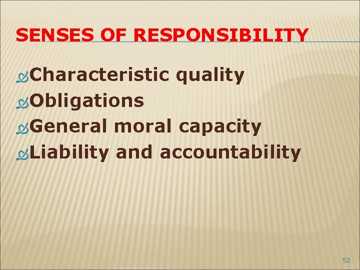 SENSES OF RESPONSIBILITY Characteristic quality Obligations General moral capacity Liability and accountability 52 