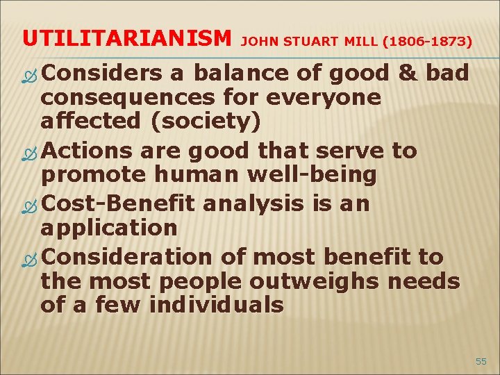 UTILITARIANISM JOHN STUART MILL (1806 -1873) Considers a balance of good & bad consequences