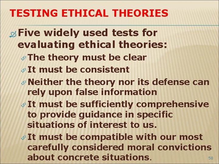 TESTING ETHICAL THEORIES Five widely used tests for evaluating ethical theories: The theory must