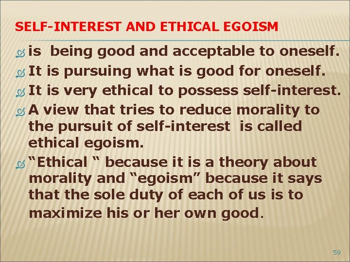 SELF-INTEREST AND ETHICAL EGOISM is being good and acceptable to oneself. It is pursuing
