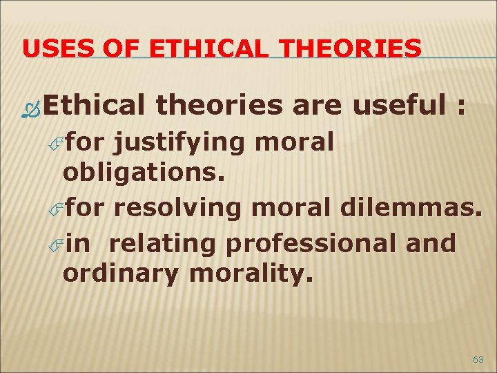 USES OF ETHICAL THEORIES Ethical theories are useful : for justifying moral obligations. for