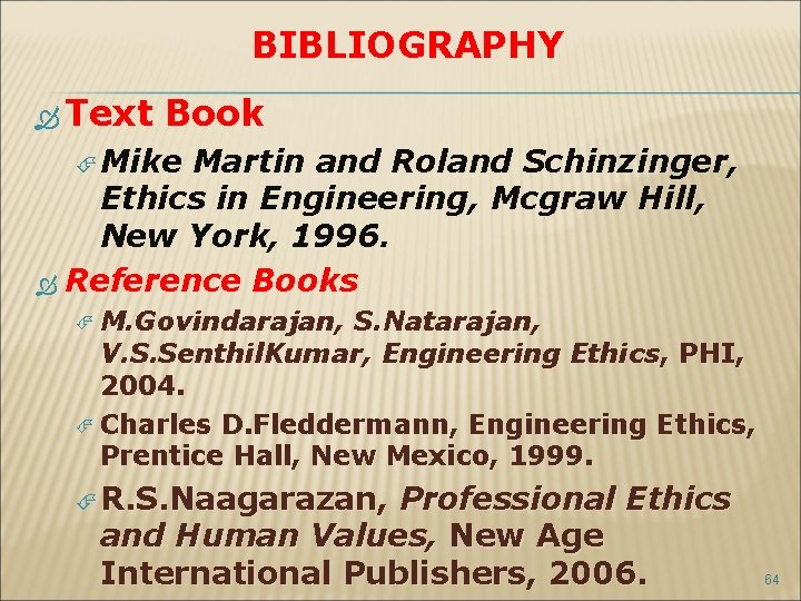 BIBLIOGRAPHY Text Book Mike Martin and Roland Schinzinger, Ethics in Engineering, Mcgraw Hill, New