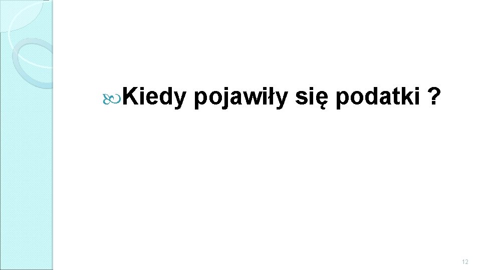  Kiedy pojawiły się podatki ? 12 