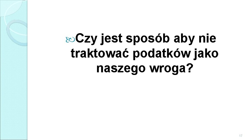  Czy jest sposób aby nie traktować podatków jako naszego wroga? 17 