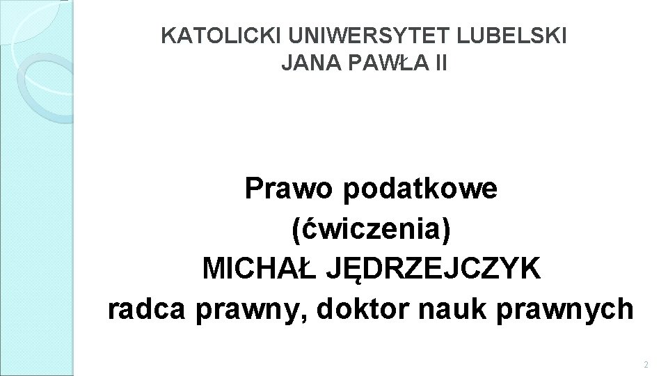 KATOLICKI UNIWERSYTET LUBELSKI JANA PAWŁA II Prawo podatkowe (ćwiczenia) MICHAŁ JĘDRZEJCZYK radca prawny, doktor