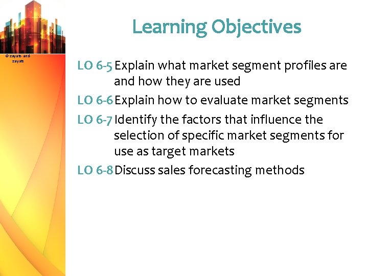 Learning Objectives © zayats-andzayats LO 6 -5 Explain what market segment profiles are and