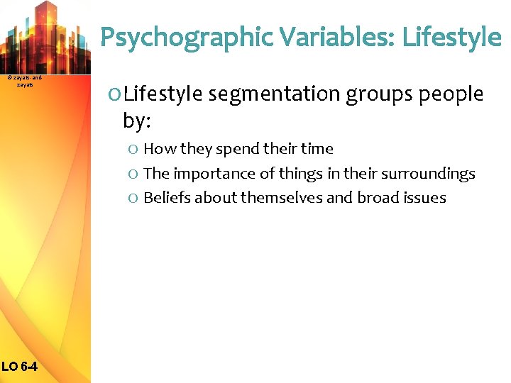 Psychographic Variables: Lifestyle © zayats-andzayats O Lifestyle segmentation groups people by: O How they