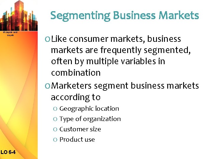 Segmenting Business Markets © zayats-andzayats O Like consumer markets, business markets are frequently segmented,