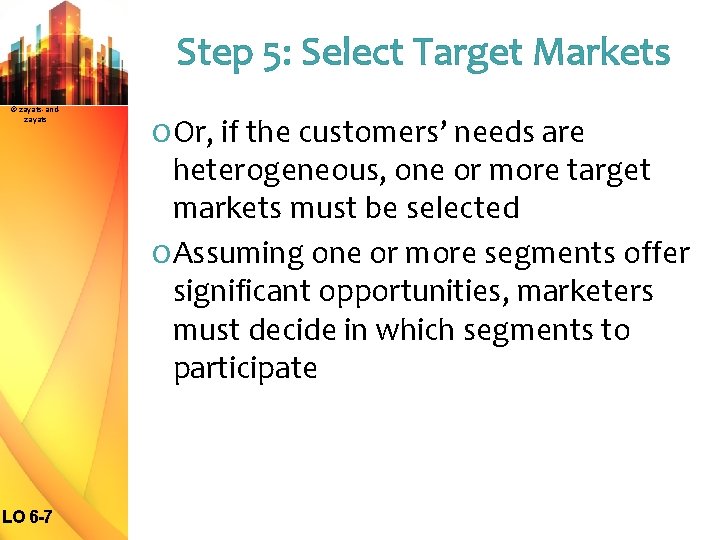 Step 5: Select Target Markets © zayats-andzayats O Or, if the customers’ needs are