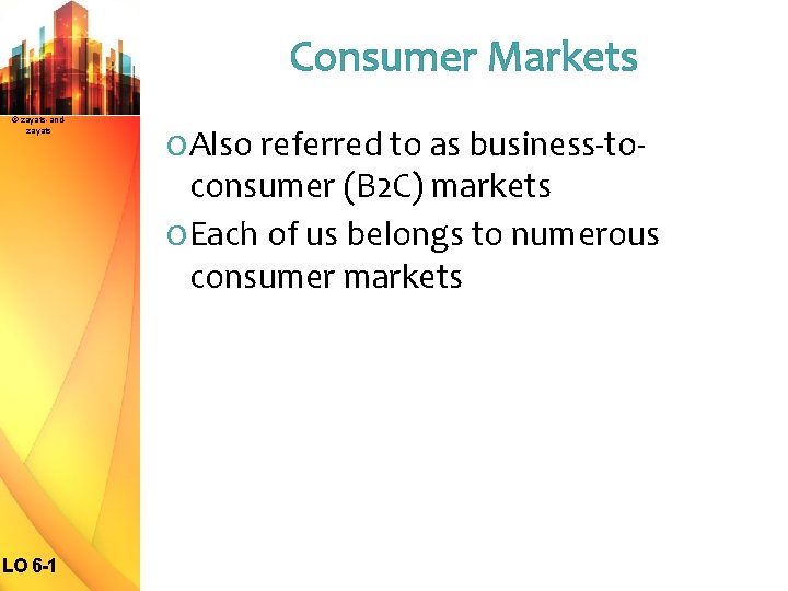 Consumer Markets © zayats-andzayats O Also referred to as business-to- consumer (B 2 C)