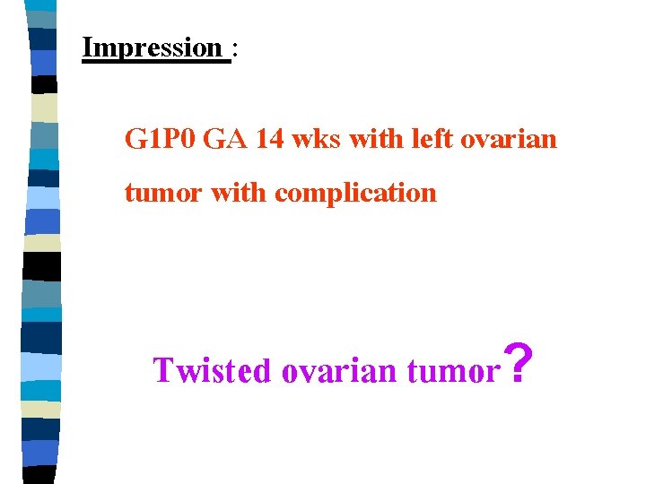 Impression : G 1 P 0 GA 14 wks with left ovarian tumor with