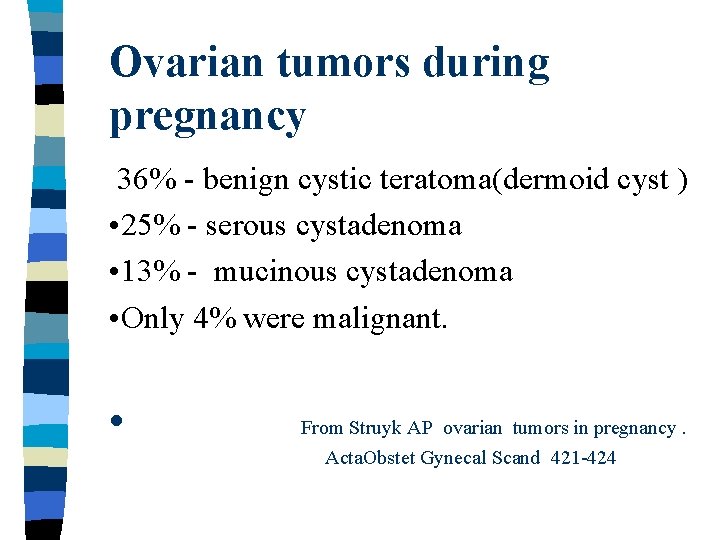 Ovarian tumors during pregnancy 36% - benign cystic teratoma(dermoid cyst ) • 25% -