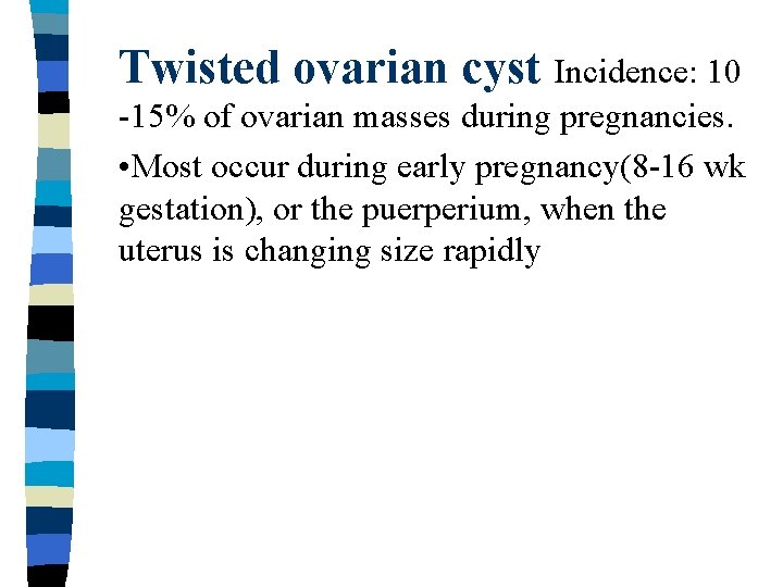 Twisted ovarian cyst Incidence: 10 -15% of ovarian masses during pregnancies. • Most occur