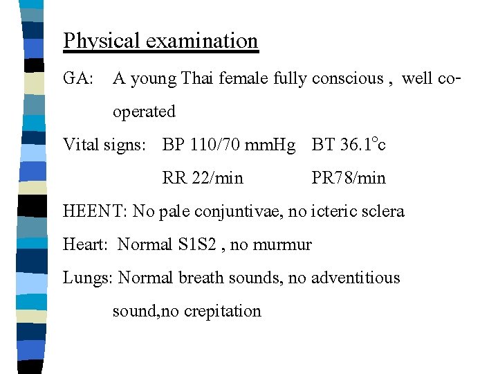 Physical examination GA: A young Thai female fully conscious , well cooperated Vital signs: