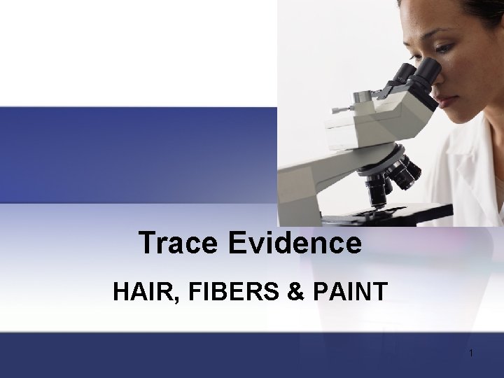 Trace Evidence HAIR, FIBERS & PAINT 1 