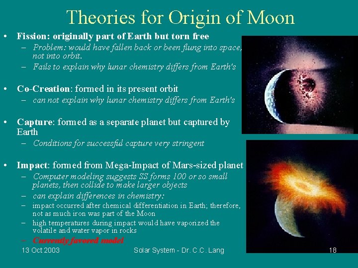 Theories for Origin of Moon • Fission: originally part of Earth but torn free