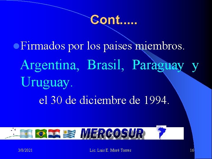 Cont. . . l Firmados por los paises miembros. Argentina, Brasil, Paraguay y Uruguay. Cont. . . l Firmados por los paises miembros. Argentina, Brasil, Paraguay y Uruguay.
