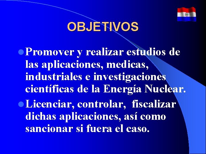 OBJETIVOS l Promover y realizar estudios de las aplicaciones, medicas, industriales e investigaciones científicas OBJETIVOS l Promover y realizar estudios de las aplicaciones, medicas, industriales e investigaciones científicas