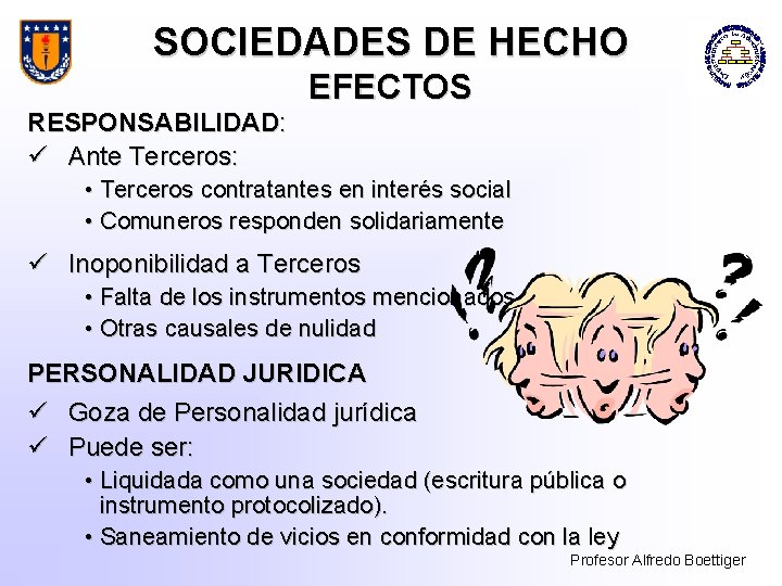 SOCIEDADES DE HECHO EFECTOS RESPONSABILIDAD: ü Ante Terceros: • Terceros contratantes en interés social