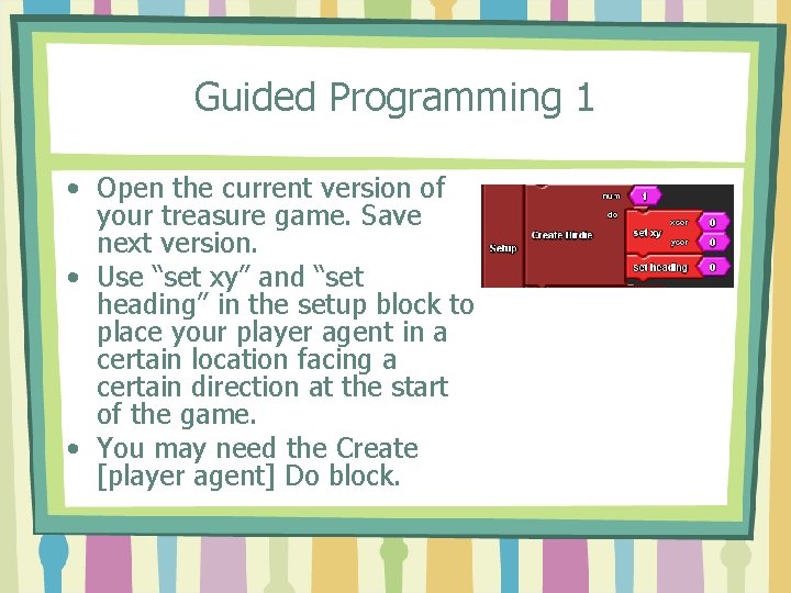 Guided Programming 1 • Open the current version of your treasure game. Save next
