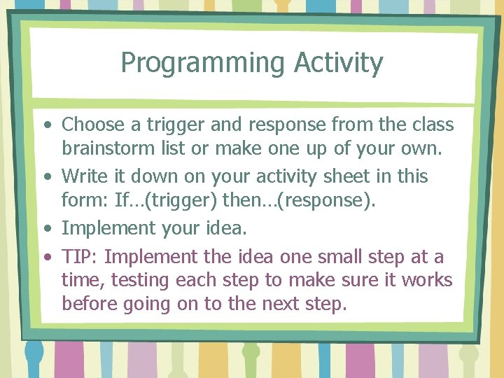 Programming Activity • Choose a trigger and response from the class brainstorm list or