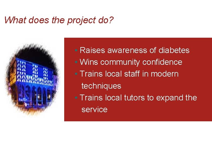 What does the project do? • Raises awareness of diabetes • Wins community confidence