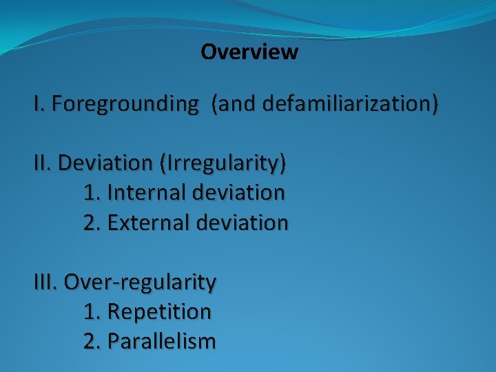 Overview I. Foregrounding (and defamiliarization) II. Deviation (Irregularity) 1. Internal deviation 2. External deviation