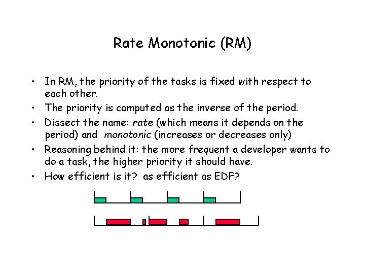 Rate Monotonic (RM) • In RM, the priority of the tasks is fixed with