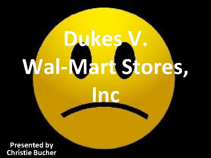 Dukes V. Wal-Mart Stores, Inc Presented by Christie Bucher 