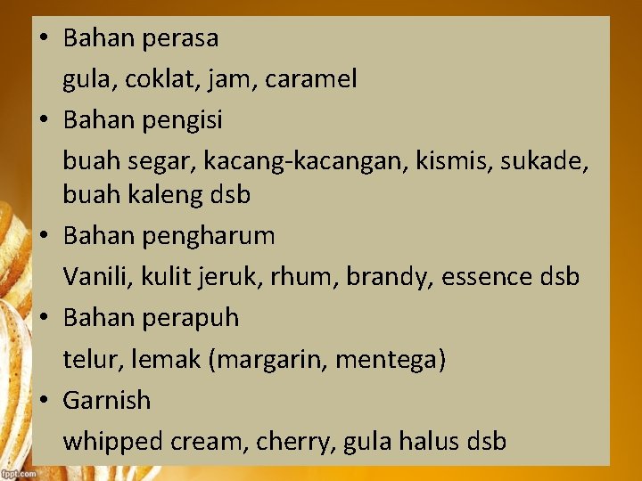  • Bahan perasa gula, coklat, jam, caramel • Bahan pengisi buah segar, kacang-kacangan,