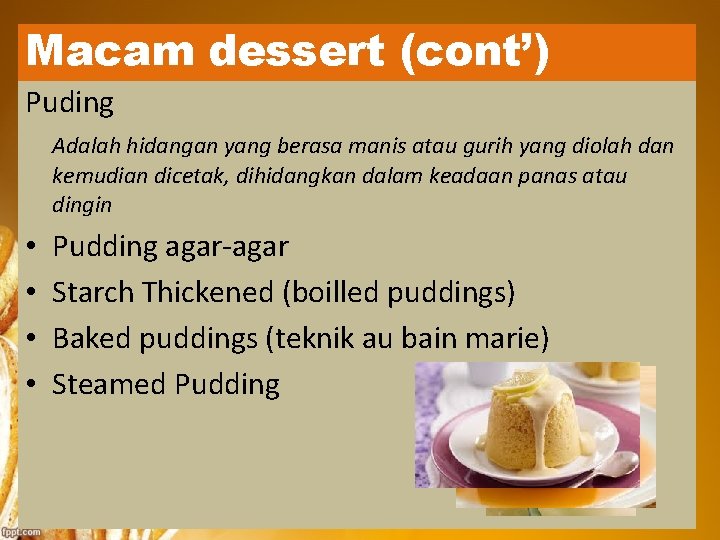 Macam dessert (cont’) Puding Adalah hidangan yang berasa manis atau gurih yang diolah dan