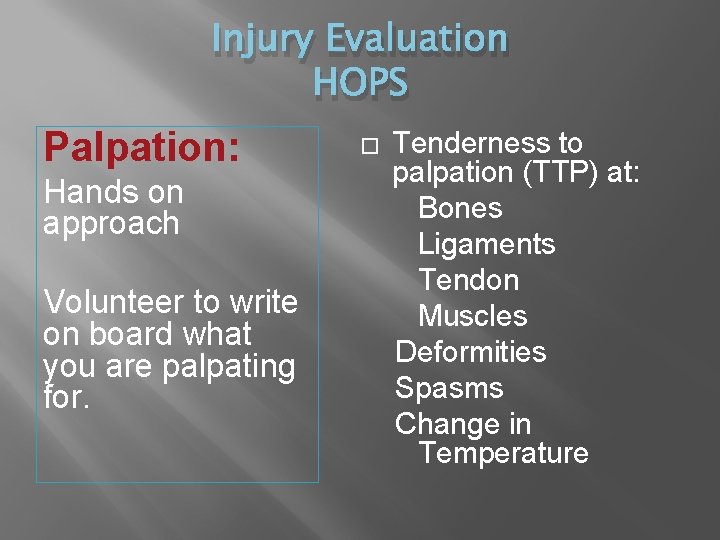 Injury Evaluation HOPS Palpation: Hands on approach Volunteer to write on board what you