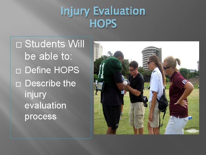 Injury Evaluation HOPS � � � Students Will be able to: Define HOPS Describe