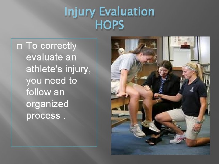 Injury Evaluation HOPS � To correctly evaluate an athlete’s injury, you need to follow