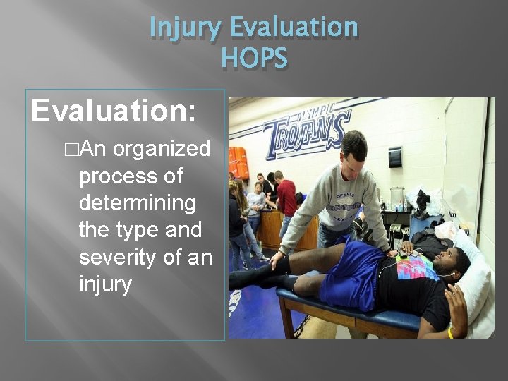 Injury Evaluation HOPS Evaluation: �An organized process of determining the type and severity of